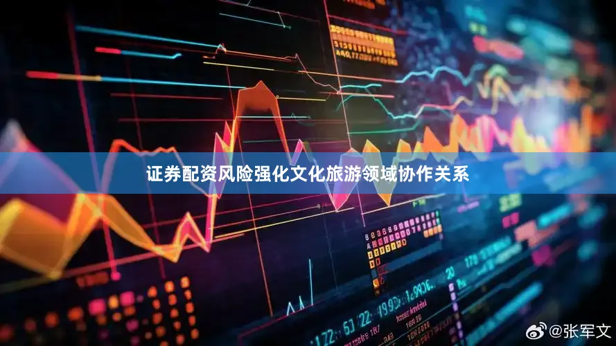 证券配资风险强化文化旅游领域协作关系