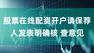 股票在线配资开户请保荐人发表明确核 查意见