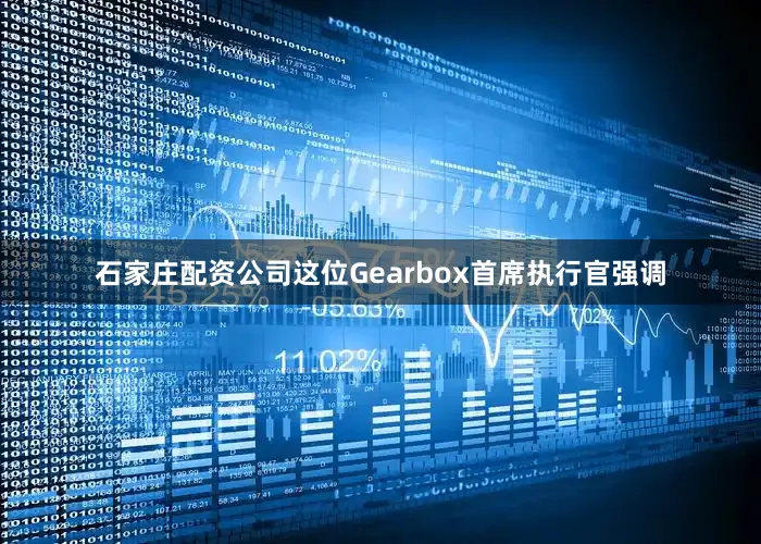 石家庄配资公司这位Gearbox首席执行官强调