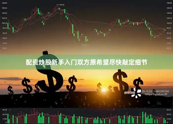 配资炒股新手入门双方原希望尽快敲定细节