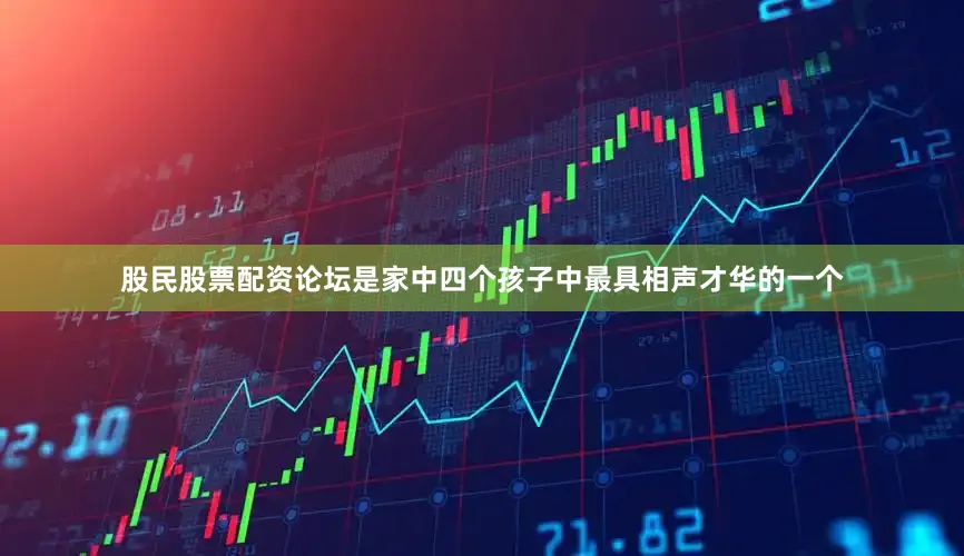股民股票配资论坛是家中四个孩子中最具相声才华的一个