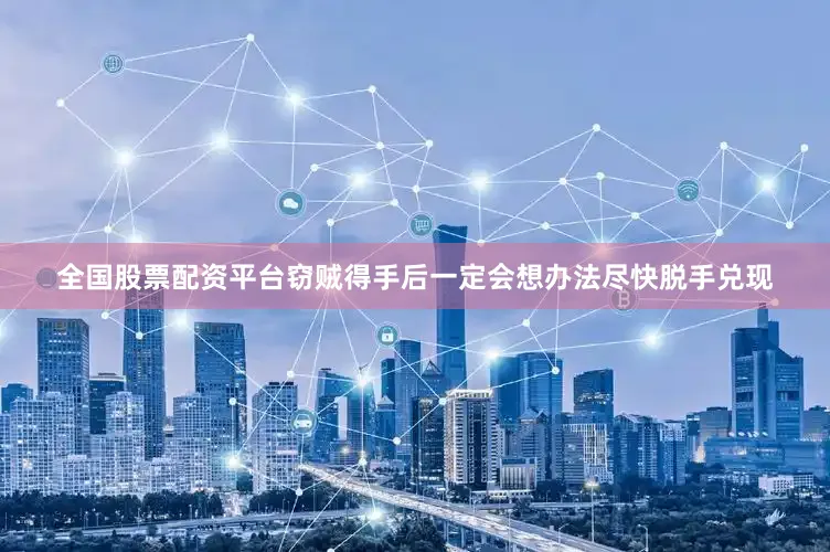 全国股票配资平台窃贼得手后一定会想办法尽快脱手兑现
