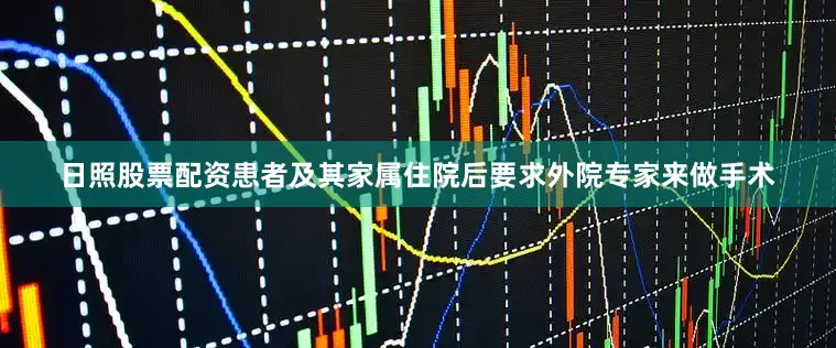 日照股票配资患者及其家属住院后要求外院专家来做手术